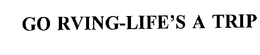 GO RVING-LIFE'S A TRIP trademark
