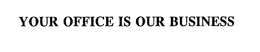 YOUR OFFICE IS OUR BUSINESS trademark