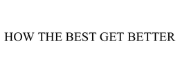 HOW THE BEST GET BETTER trademark