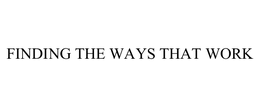 FINDING THE WAYS THAT WORK trademark