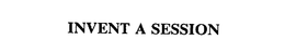 INVENT A SESSION trademark