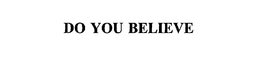 DO YOU BELIEVE trademark