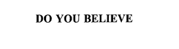 DO YOU BELIEVE trademark