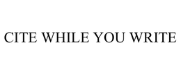 CITE WHILE YOU WRITE trademark