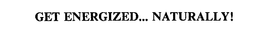 GET ENERGIZED... NATURALLY! trademark
