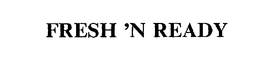 FRESH 'N READY trademark