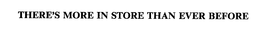 THERE'S MORE IN STORE THAN EVER BEFORE trademark