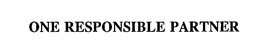 ONE RESPONSIBLE PARTNER trademark