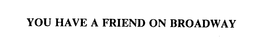 YOU HAVE A FRIEND ON BROADWAY trademark
