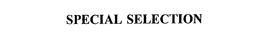 SPECIAL SELECTION trademark
