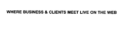 WHERE BUSINESS & CLIENTS MEET LIVE ON THE WEB trademark