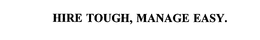 HIRE TOUGH, MANAGE EASY. trademark
