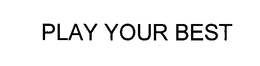 PLAY YOUR BEST trademark