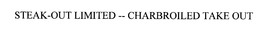 STEAK-OUT LIMITED -- CHARBROILED TAKE OUT trademark