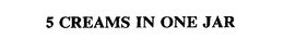 5 CREAMS IN ONE JAR trademark