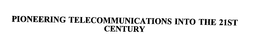 PIONEERING TELECOMMUNICATIONS INTO THE 21ST CENTURY trademark