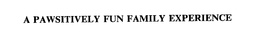 A PAWSITIVELY FUN FAMILY EXPERIENCE trademark