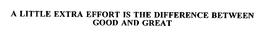 A LITTLE EXTRA EFFORT IS THE DIFFERENCE BETWEEN GOOD AND GREAT trademark