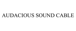 AUDACIOUS SOUND CABLE trademark