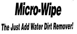 MICRO-WIPE THE JUST ADD WATER DIRT REMOVER! trademark