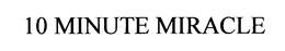 10 MINUTE MIRACLE trademark