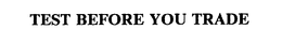 TEST BEFORE YOU TRADE trademark