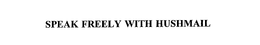 SPEAK FREELY WITH HUSHMAIL trademark