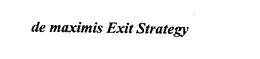 DE MAXIMIS EXIT STRATEGY trademark