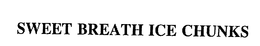 SWEET BREATH ICE CHUNKS trademark