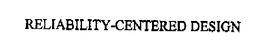 RELIABILITY-CENTERED DESIGN trademark