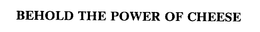 BEHOLD THE POWER OF CHEESE trademark