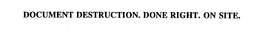 DOCUMENT DESTRUCTION.  DONE RIGHT.  ON SITE. trademark