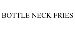 BOTTLE NECK FRIES trademark