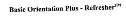 BASIC ORIENTATION PLUS - REFRESHER trademark