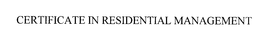 CERTIFICATE IN RESIDENTIAL MANAGEMENT trademark
