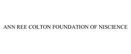 ANN REE COLTON FOUNDATION OF NISCIENCE trademark