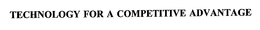 TECHNOLOGY FOR A COMPETITIVE ADVANTAGE trademark