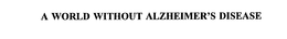 A WORLD WITHOUT ALZHEIMER'S DISEASE trademark