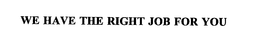 WE HAVE THE RIGHT JOB FOR YOU trademark