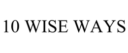 10 WISE WAYS trademark