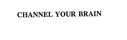 CHANNEL YOUR BRAIN trademark