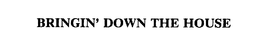 BRINGIN' DOWN THE HOUSE trademark