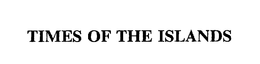 TIMES OF THE ISLANDS trademark