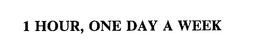 1 HOUR, ONE DAY A WEEK trademark