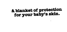 A BLANKET OF PROTECTION FOR YOUR BABY'S SKIN. trademark
