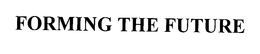 FORMING THE FUTURE trademark