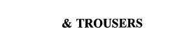 & TROUSERS trademark