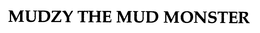 MUDZY THE MUD MONSTER trademark