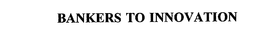 BANKERS TO INNOVATION trademark
