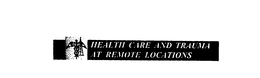 HEALTH CARE AND TRAUMA AT REMOTE LOCATIONS trademark